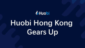 Huobi Launches Cryptocurrency Trading Services in Hong Kong