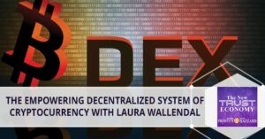 The Empowering Decentralized System Of Cryptocurrency With Laura Wallendal – The New Trust Economy