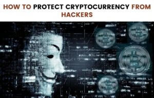 HOW TO PROTECT CRYPTOCURRENCY FROM HACKERS IN 2023