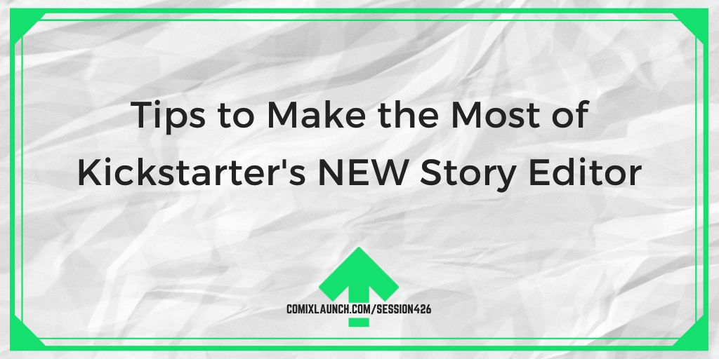 Tips to Make the Most of Kickstarter’s NEW Story Editor – ComixLaunch