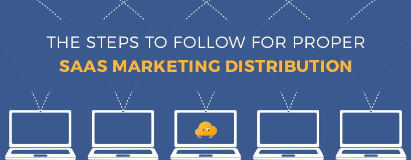 The Steps to Follow for Proper SaaS Marketing Distribution